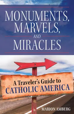 Pamiatky, divy a zázraky: Sprievodca cestovateľa po katolíckej Amerike - Monuments, Marvels, and Miracles: A Traveler's Guide to Catholic America