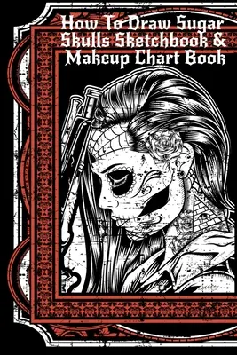 Ako nakresliť cukrové lebky Skicár a kniha s tabuľkami na líčenie: Skicár na kreslenie Tatoo Artist Sketch Book for Drawing Dia De Los Muertos Tatoos - Day Of the Dead Sketching No - How To Draw Sugar Skulls Sketchbook & Makeup Chart Book: Tatoo Artist Sketch Book For Drawing Dia De Los Muertos Tatoos - Day Of The Dead Sketching No