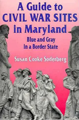 Sprievodca po miestach občianskej vojny v Marylande: Modrá a šedá v pohraničnom štáte - A Guide to Civil War Sites in Maryland: Blue and Gray in a Border State