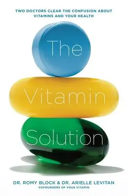 Vitamínové riešenie: Dvaja lekári objasňujú zmätok okolo vitamínov a vášho zdravia - The Vitamin Solution: Two Doctors Clear the Confusion about Vitamins and Your Health