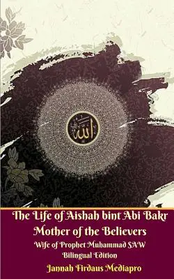 Život Aishah bint Abi Bakr Matka veriacich Manželka proroka Mohameda SAW Dvojjazyčné vydanie - The Life of Aishah bint Abi Bakr Mother of the Believers Wife of Prophet Muhammad SAW Bilingual Edition
