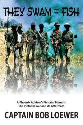 Plávali s rybami: Vydali sa s rybami: obrazové spomienky poradcu Phoenixa: Vietnamská vojna a jej dôsledky - They Swam with the Fish: A Phoenix Advisor's Pictorial Memoir: The Vietnam War and its Aftermath