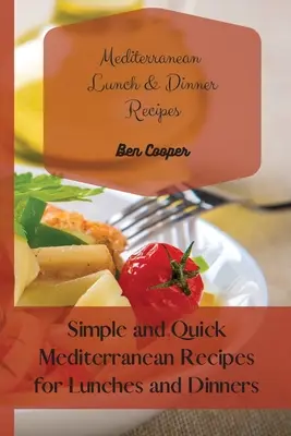 Stredomorské recepty na obedy a večere: Jednoduché a rýchle stredomorské recepty na obedy a večere - Mediterranean Lunch & Dinner Recipes: Simple and Quick Mediterranean Recipes for Lunches and Dinners