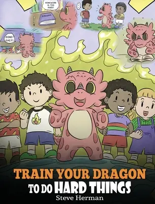 Vycvičte svojho draka, aby robil ťažké veci: Roztomilý detský príbeh o vytrvalosti, pozitívnych afirmáciách a rastovom myslení. - Train Your Dragon To Do Hard Things: A Cute Children's Story about Perseverance, Positive Affirmations and Growth Mindset.