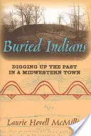 Pochovaní Indiáni: Vykopávanie minulosti v meste na Stredozápade - Buried Indians: Digging Up the Past in a Midwestern Town