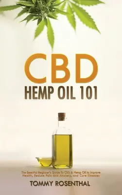 CBD konopný olej 101: Základný sprievodca pre začiatočníkov, ako zlepšiť zdravie, znížiť bolesť a úzkosť a liečiť choroby - CBD Hemp Oil 101: The Essential Beginner's Guide To CBD and Hemp Oil to Improve Health, Reduce Pain and Anxiety, and Cure Illnesses