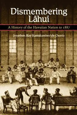 Dismembering Lahui: Dejiny havajského národa do roku 1887 - Dismembering Lahui: A History of the Hawaiian Nation to 1887