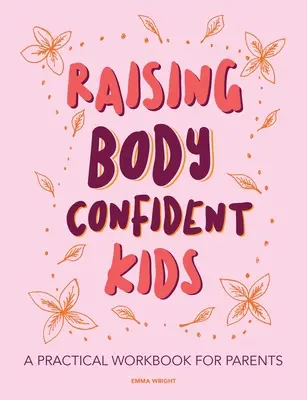 Výchova detí, ktoré sú sebavedomé voči svojmu telu: Praktická cvičebnica pre rodičov - Raising Body Confident Kids: A practical workbook for parents