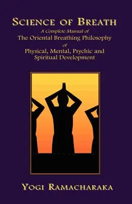 Veda o dychu: Veda dýchania: kompletná príručka orientálnej filozofie dýchania pre telesný, duševný, psychický a duchovný rozvoj - Science of Breath: A Complete Manual of the Oriental Breathing Philosophy of Physical, Mental, Psychic and Spiritual Development