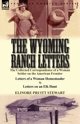 Listy z ranča Wyoming: Listy osadníčky na americkom pohraničí: listy osadníčky a listy z amerického ranča (The Collected Correspondence of a Woman Settler on a American Frontier-Letters of a Woman Homesteader & Letters on a - The Wyoming Ranch Letters: The Collected Correspondence of a Woman Settler on the American Frontier-Letters of a Woman Homesteader & Letters on a