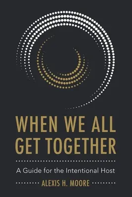 Keď sa všetci stretneme: Príručka pre zámerných hostiteľov - When We All Get Together: A Guide for the Intentional Host