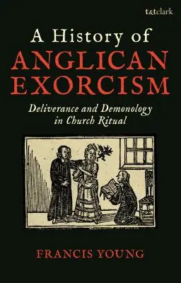Dejiny anglikánskeho exorcizmu: História exorcizmu: oslobodenie a démonológia v cirkevnom rituáli - A History of Anglican Exorcism: Deliverance and Demonology in Church Ritual