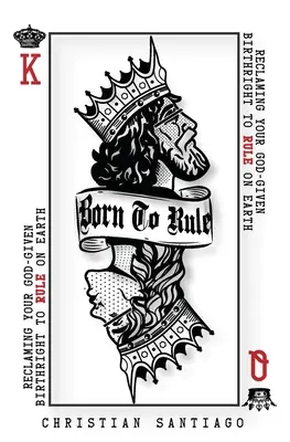 Zrodení na vládnutie: Vráťte si svoje od Boha dané právo vládnuť na Zemi - Born to Rule: Reclaiming Your God-Given Birthright To Rule On Earth
