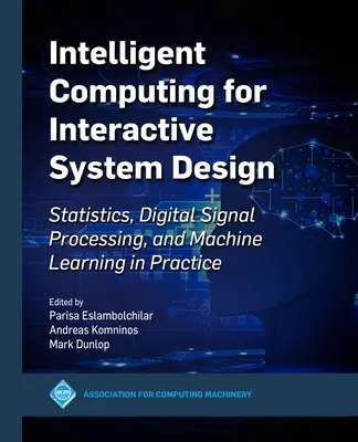 Inteligentné výpočty pre interaktívny návrh systémov: Štatistika, digitálne spracovanie signálov a strojové učenie v praxi - Intelligent Computing for Interactive System Design: Statistics, Digital Signal Processing and Machine Learning in Practice