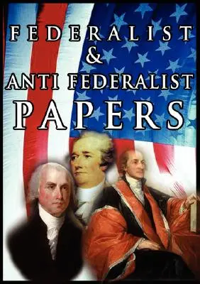 Federalistické a antifederalistické dokumenty - The Federalist & Anti Federalist Papers