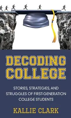 Dekódovanie vysokej školy: Príbehy, stratégie a problémy prvej generácie vysokoškolákov - Decoding College: Stories, Strategies, and Struggles of First-Generation College Students