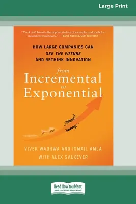 Od inkrementálneho k exponenciálnemu: Ako môžu veľké spoločnosti nahliadnuť do budúcnosti a prehodnotiť inovácie (16-stranové veľké vydanie) - From Incremental to Exponential: How Large Companies Can See the Future and Rethink Innovation (16pt Large Print Edition)