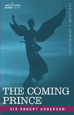 Prichádzajúce knieža: Podivuhodné proroctvo Danielových sedemdesiatich týždňov o Antikristovi - The Coming Prince: The Marvelous Prophecy of Daniel's Seventy Weeks Concerning the Antichrist