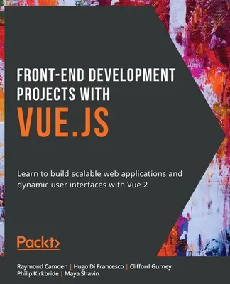 Front-End Development Projects with Vue.js: Naučte sa vytvárať škálovateľné webové aplikácie a dynamické používateľské rozhrania pomocou Vue - Front-End Development Projects with Vue.js: Learn to build scalable web applications and dynamic user interfaces with Vue