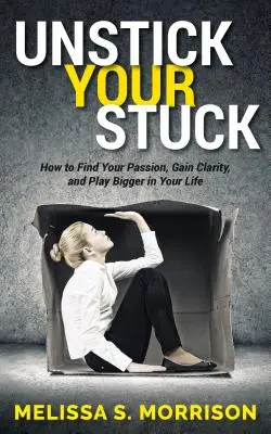 Odlepte sa od zeme: Ako nájsť svoju vášeň, získať jasnosť a hrať vo svojom živote viac - Unstick Your Stuck: How to Find Your Passion, Gain Clarity, and Play Bigger in Your Life