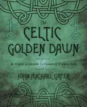Keltský zlatý úsvit: originálny a kompletný učebný plán druidského štúdia - The Celtic Golden Dawn: An Original & Complete Curriculum of Druidical Study
