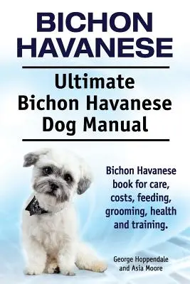 Bišónsky havanský palácový psík. Ultimate Bichon Havanese Dog Manual. Kniha o bišonských havanských psoch pre starostlivosť, náklady, kŕmenie, starostlivosť, zdravie a výcvik. - Bichon Havanese. Ultimate Bichon Havanese Dog Manual. Bichon Havanese book for care, costs, feeding, grooming, health and training.