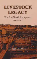 Dedičstvo hospodárskych zvierat: Fort Worth Stockyards 1887-1987 - Livestock Legacy: The Fort Worth Stockyards 1887-1987