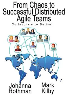 Od chaosu k úspešným distribuovaným agilným tímom: Spoluprácou k dosiahnutiu výsledkov - From Chaos to Successful Distributed Agile Teams: Collaborate to Deliver