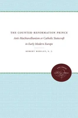 Protireformačné knieža: antimachiavelizmus alebo katolícke štátnictvo v ranonovovekej Európe - The Counter-Reformation Prince: Anti-Machiavellianism or Catholic Statecraft in Early Modern Europe