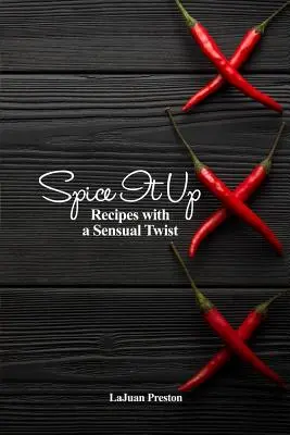 Spice It Up: Recepty so zmyselným nádychom - Spice It Up: Recipes with a Sensual Twist