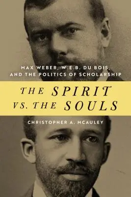 Duch vs. duše: E. B. Du Bois a politika vedy - The Spirit vs. the Souls: Max Weber, W. E. B. Du Bois, and the Politics of Scholarship