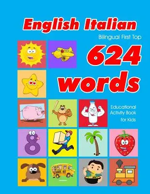 English - Italian Bilingual First Top 624 Words Educational Activity Book for Kids: Easy vocabulary learning flashcards best for infants babies toddle