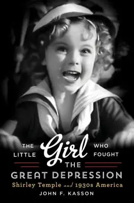 Dievčatko, ktoré bojovalo proti veľkej hospodárskej kríze: Shirley Templeová a Amerika 30. rokov 20. storočia - Little Girl Who Fought the Great Depression: Shirley Temple and 1930s America