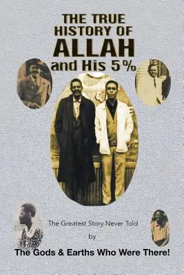 Pravdivé dejiny Alaha a jeho 5 %: Najväčší príbeh, ktorý nikdy nepovedali bohovia a pozemšťania, ktorí tam boli! - The True History of Allah and His 5%: The Greatest Story Never Told by the Gods & Earths Who Were There!