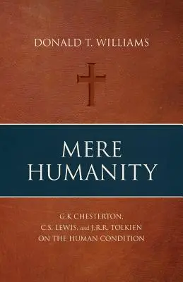Mere Humanity: G. K. Chesterton, C. S. Lewis a J. R. R. Tolkien o stave človeka - Mere Humanity: G.K. Chesterton, C.S. Lewis, and J.R.R. Tolkien on the Human Condition