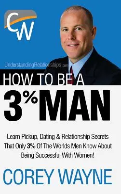 Ako sa stať 3% mužom, ako si získať srdce ženy svojich snov - How to Be a 3% Man, Winning the Heart of the Woman of Your Dreams