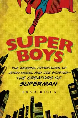 Superboys: Úžasné dobrodružstvá Jerryho Siegela a Joea Shustera - tvorcov Supermana - Super Boys: The Amazing Adventures of Jerry Siegel and Joe Shuster--The Creators of Superman