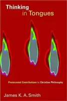 Myslenie v jazykoch: Pentekostálne príspevky ku kresťanskej filozofii - Thinking in Tongues: Pentecostal Contributions to Christian Philosophy
