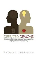 Porazení démoni: Sloboda od parazitov vedomia v psychopatickej spoločnosti - Defeated Demons: Freedom from Consciousness Parasites in Psychopathic Society