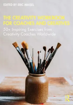 The Creativity Workbook for Coaches and Creatives (Pracovný zošit o kreativite pre koučov a kreatívcov): 50+ inšpiratívnych cvičení od koučov kreativity z celého sveta - The Creativity Workbook for Coaches and Creatives: 50+ Inspiring Exercises from Creativity Coaches Worldwide