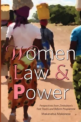 Ženy právo a moc: Poznatky z programu zrýchlenej pozemkovej reformy v Zimbabwe - Women Law and Power: Perspectives from Zimbabwe's Fast Track Land Reform Programme