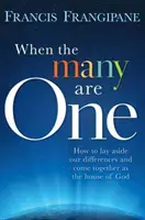 Keď mnohí sú jedno: Ako odložiť naše rozdiely a zjednotiť sa ako Boží dom - When the Many Are One: How to Lay Aside Our Differences and Come Together as the House of God