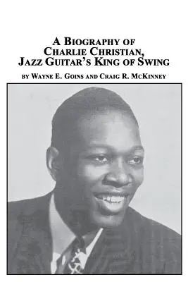 Životopis Charlieho Christiana, kráľa jazzovej gitary - A Biography of Charlie Christian, Jazz Guitar's King of Swing