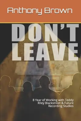 Neodchádzajte: 8 rokov práce s Teddy Riley Blackstreet & Future Recording Studios - Don't Leave: 8 Year of Working with Teddy Riley Blackstreet & Future Recording Studios