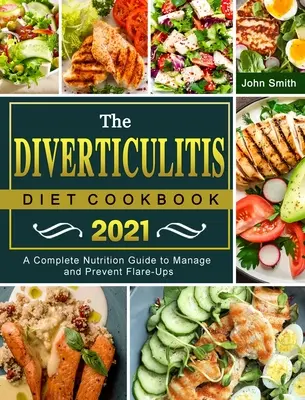 The Diverticulitis Diet Cookbook 2021 (Kuchárska kniha o divertikulitíde 2021): Kompletný sprievodca výživou na zvládnutie a prevenciu vzplanutí - The Diverticulitis Diet Cookbook 2021: A Complete Nutrition Guide to Manage and Prevent Flare-Ups