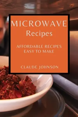 Recepty do mikrovlnnej rúry: Cenovo dostupné recepty, ktoré sa ľahko pripravujú v mikrovlnnej rúre - Microwave Recipes: Affordable Recipes Easy to Make