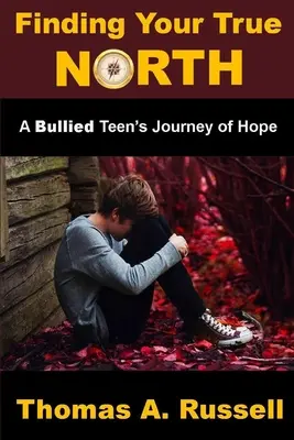 Nájsť svoj pravý sever: A Bullied Teen's Journey of Hope: A Bullied Teen's Journey of Hope - Finding Your True North: A Bullied Teen's Journey of Hope