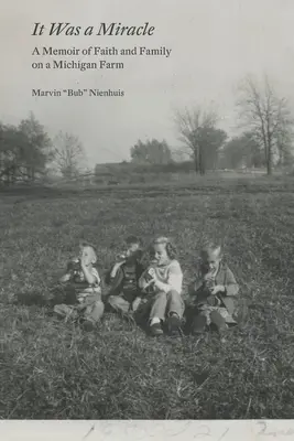 Bol to zázrak: Spomienky na vieru a rodinu na michiganskej farme - It Was a Miracle: A Memoir of Faith and Family on a Michigan Farm