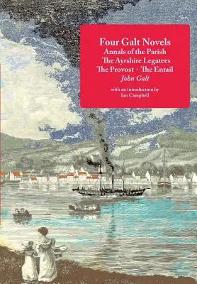Štyri Galtove romány: Anály farnosti, Ayrshirskí legáti, Provost, Entail - Four Galt Novels: Annals of the Parish, The Ayrshire Legatees, The Provost, The Entail