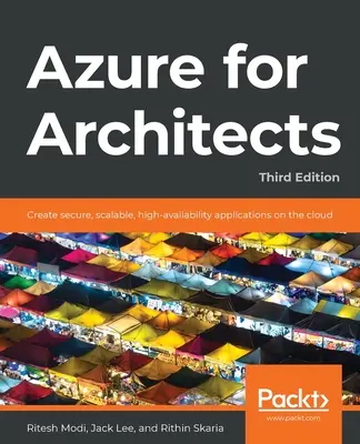 Azure pre architektov - tretie vydanie: Vytvorenie bezpečných, škálovateľných a vysoko dostupných aplikácií v cloude - Azure for Architects - Third Edition: Create secure, scalable, high-availability applications on the cloud